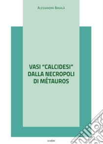 Vasi «calcidesi» dalla necropoli di Métauros libro di Bagalà Alessandra; Pino M. (cur.)