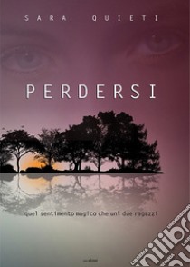 Perdersi. Quel sentimento magico che unì due ragazzi libro di Quieti Sara