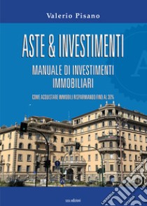 Aste & investimenti. Manuale di investimenti immobiliari libro di Pisano Valerio