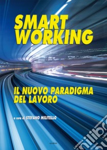 Smart working. Il nuovo paradigma del lavoro libro di Militello Stefano; Di Pietro Ileana; Virili Cecilia; Militello S. (cur.)