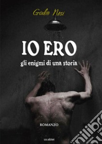 Io ero. Gli enigmi di una storia libro di Nesi Giulio