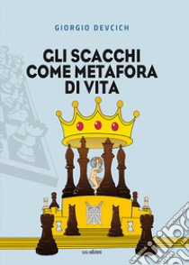 Gli scacchi come metafora di vita libro di Devcich Giorgio