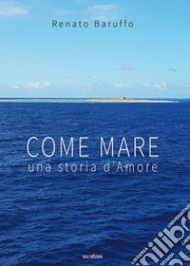 Come mare. Una storia d'amore libro di Baruffo Renato