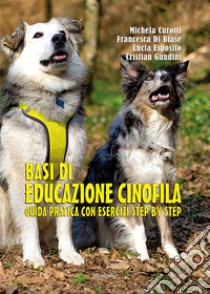 Basi di educazione cinofila. Guida pratica con esercizi step by step. Ediz. illustrata libro di Di Biase Francesca; Esposito Lucia; Gandini Cristian