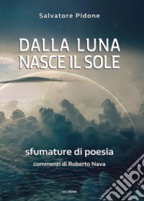 Dalla luna nasce il sole. Sfumature di poesia libro di Pidone Salvatore