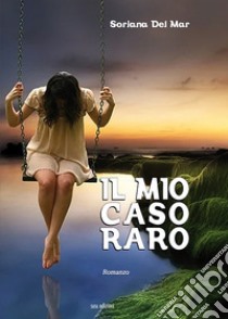 Il mio caso raro libro di Soriana Del Mar