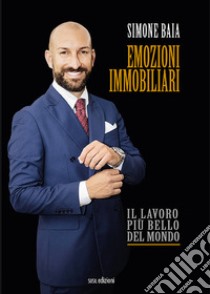 Emozioni immobiliari. Il lavoro più bello del mondo libro di Baia Simone