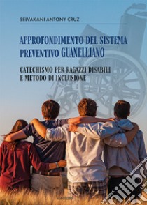 Approfondimento del sistema preventivo guanelliano. Catechismo per ragazzi disabili e metodo di inclusione libro di Selvakani Antony Cruz