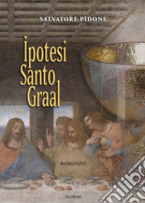 Ipotesi Santo Graal libro di Pidone Salvatore