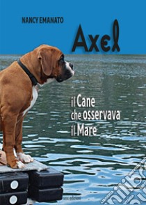 Axel. Il cane che osservava il mare libro di Emanato Nancy