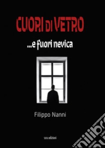 Cuori di vetro ...e fuori nevica libro di Nanni Filippo