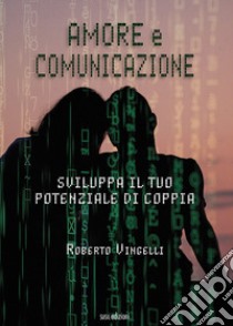 Amore e comunicazione. Sviluppa il tuo potenziale di coppia libro di Vingelli Roberto