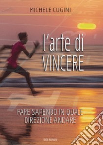 L'arte di vincere. Fare sapendo in quale direzione andare libro di Cugini Michele