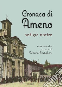 Cronaca di Ameno. Notizie nostre libro di Castiglioni R. (cur.)