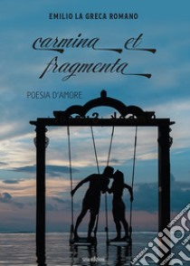 Carmina et fragmenta. Poesia d'amore libro di La Greca Romano Emilio