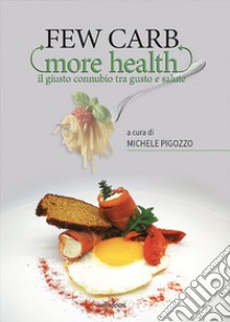 Few carb more health. Il giusto connubio tra gusto e salute libro di Pigozzo M. (cur.)