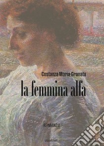 La femmina alfa libro di Granata Costanza Maria