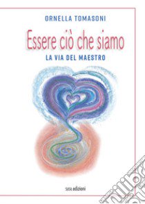 Essere ciò che siamo. La via del Maestro libro di Tomasoni Ornella