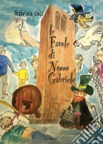 Le favole di Nonno Gabriele libro di Ceci Gabriele