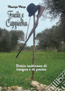 Fucile e cappiedhu. Storie rusticane di sangue e di paura libro di Marzo Maurizio