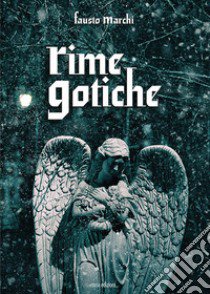 Rime gotiche libro di Marchi Fausto