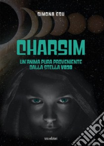 Charsim. Un'anima pura proveniente dalla stella V838 libro di Esu Simona