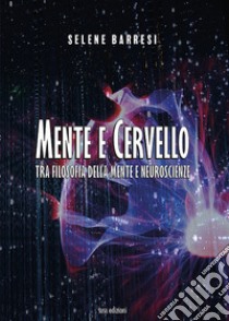 Mente e cervello. Tra filosofia della mente e neuroscienze libro di Barresi Selene