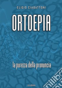 Ortoepia. La purezza della pronuncia libro di Ciabattoni Eligio