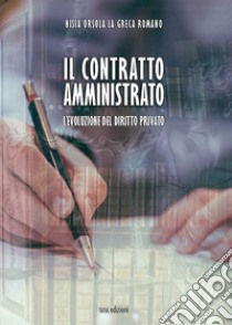 Il contratto amministrato. L'evoluzione del diritto privato libro di La Greca Romano Nisia Orsola