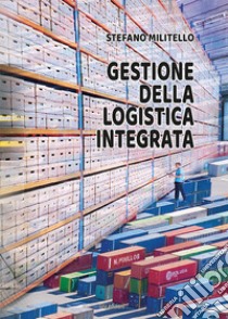 Gestione della logistica integrata libro di Militello Stefano