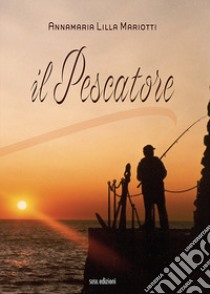 Il pescatore libro di Mariotti Annamaria «Lilla»