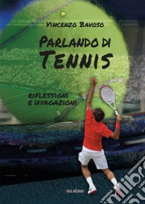 Parlando di tennis. Riflessioni e divagazioni libro di Bavoso Vincenzo