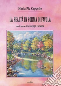 La realtà in forma di favola. Con le opere di Giuseppe Faraone. Ediz. illustrata libro di Cappello Maria Pia; Cappello M. P. (cur.)