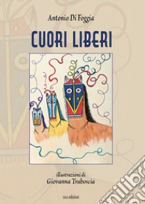 Cuori liberi libro di Di Foggia Antonio; Di Foggia A. (cur.)