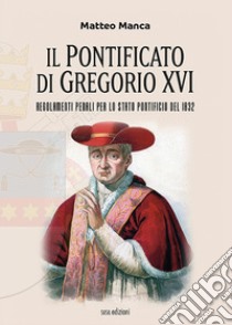 Il pontificato di Gregorio XVI. Regolamenti penali per lo Stato Pontificio del 1832 libro di Manca Matteo