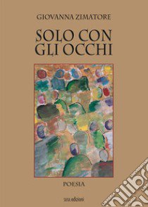 Solo con gli occhi libro di Zimatore Giovanna