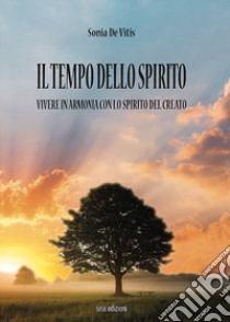 Il tempo dello spirito. Vivere in armonia con lo spirito del creato libro di De Vitis Sonia