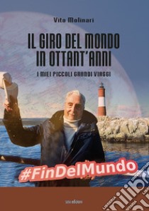 Il giro del mondo in ottant'anni. I miei piccoli grandi viaggi. Ediz. illustrata libro di Molinari Vito