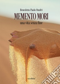 Memento mori. Una vita senza fine libro di Onofri Benedetto Paolo