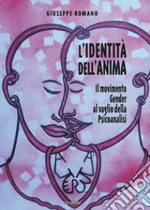 L'identità dell'anima. Il movimento gender al vaglio della psicoanalisi libro di Romano Giuseppe