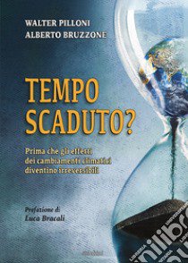 Tempo scaduto? Prima che gli effetti dei cambiamenti climatici diventino irreversibili libro di Pilloni Walter; Bruzzone Alberto