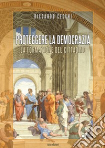 Proteggere la democrazia. La formazione del cittadino libro di Cecchi Riccardo