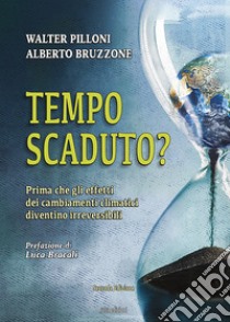 Tempo scaduto? Prima che gli effetti dei cambiamenti climatici diventino irreversibili libro di Pilloni Walter; Bruzzone Alberto