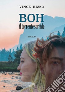 Boh. Il torrente sorride libro di Rizzo Vince