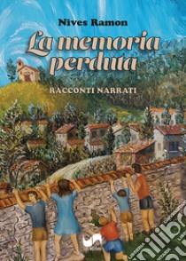 La memoria perduta. Racconti narrati. Ediz. illustrata libro di Ramon Nives