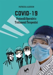 Covid-19. Protocolli operativi e trattamenti terapeutici libro di Alessio Patrizia