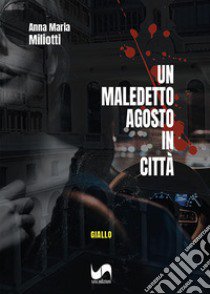 Un maledetto agosto in città libro di Miliotti Anna Maria