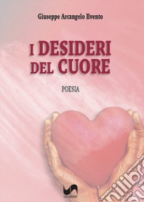 I desideri del cuore libro di Ilvento Giuseppe Arcangelo