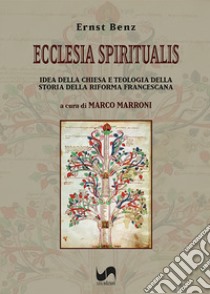 Ecclesia Spiritualis. Idea della Chiesa e teologia della storia della riforma francescana libro di Benz Ernst; Marroni M. (cur.)