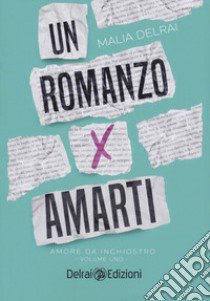 Un romanzo per amarti. Amore da inchiostro libro di Delrai Malia